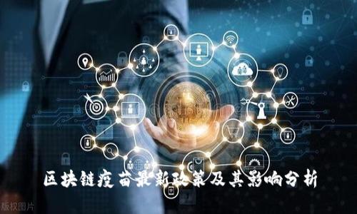 区块链疫苗最新政策及其影响分析