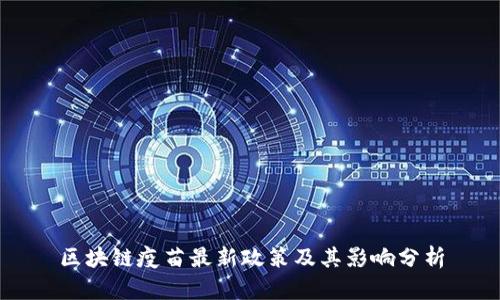 区块链疫苗最新政策及其影响分析