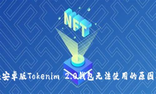  全面解析：安卓版Tokenim 2.0钱包无法使用的原因及解决方法