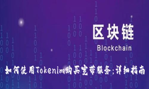 如何使用Tokenim购买宽带服务：详细指南