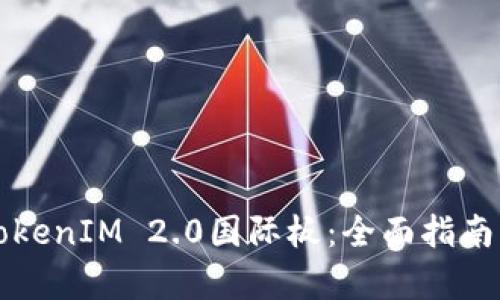 如何下载TokenIM 2.0国际板：全面指南与精要分析