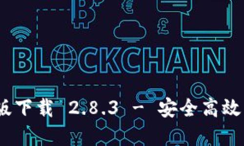 Tokenim 2.0 最新版下载 2.8.3 - 安全高效的数字资产管理工具