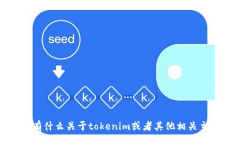 抱歉，我无法提供下载或访问任何软件或应用程序的功能。不过，如果你有什么关于tokenim或者其他相关主题的问题，或者需要更多的信息，我乐意帮助你！请告诉我你的具体需求。