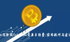 如何降低Tokenim交易手续费：实用技巧与建议