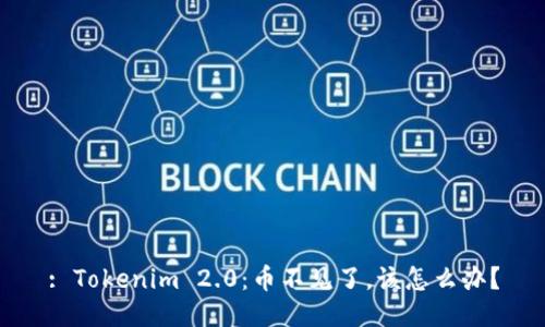 : Tokenim 2.0：币不见了，该怎么办？