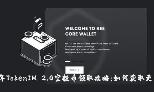 2021年TokenIM 2.0空投币领取攻略：如何获取更多收益