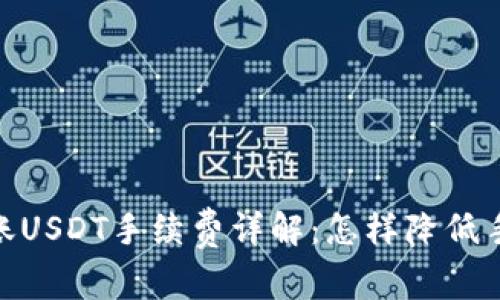 Tokenim 2.0钱包转账USDT手续费详解：怎样降低手续费并提升转账效率