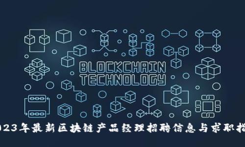2023年最新区块链产品经理招聘信息与求职指南