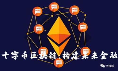 全面解读十字币区块链：构建未来金融的新生态