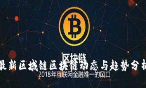 最新区域链区块链动态与趋势分析