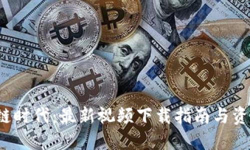  区块链时代：最新视频下载指南与资源分享