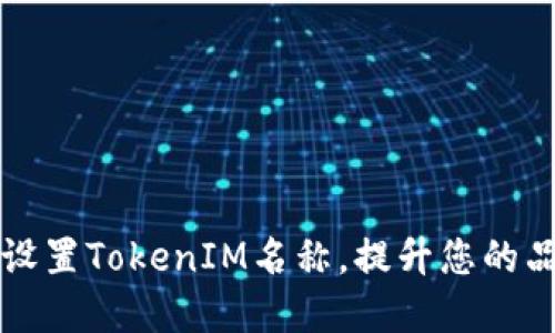 如何正确设置TokenIM名称，提升您的品牌影响力