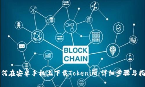 如何在安卓手机上下载Tokenim：详细步骤与指南