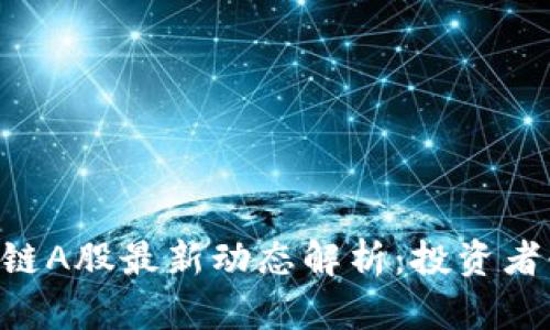 区块链A股最新动态解析：投资者必看!