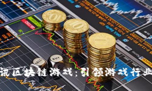 : 最新腾讯区块链游戏：引领游戏行业的新趋势