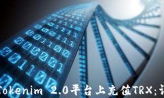 如何在Tokenim 2.0平台上充值TRX：详尽指南