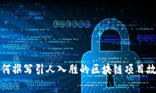如何撰写引人入胜的区块链项目故事