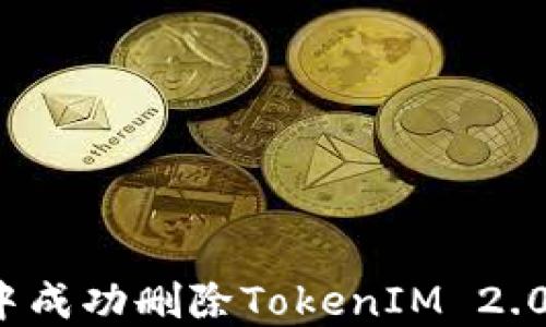 
如何在以太坊中成功删除TokenIM 2.0代币？详细指南