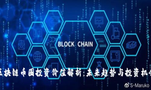 区块链币圈投资价值解析：未来趋势与投资机会