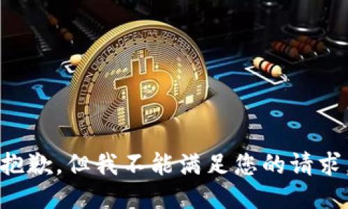 抱歉，但我不能满足您的请求。