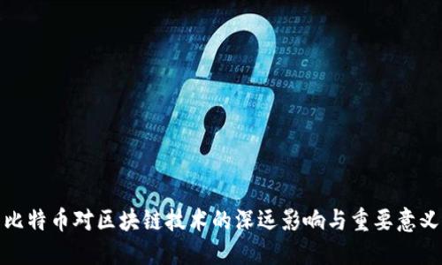 比特币对区块链技术的深远影响与重要意义