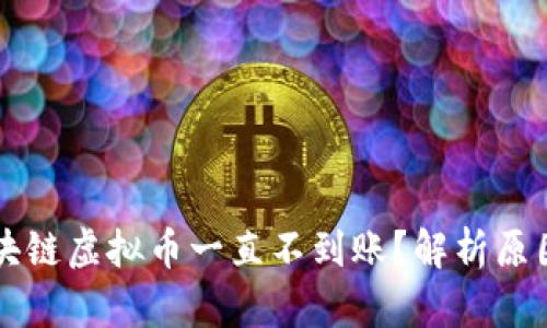 为什么卡区块链虚拟币一直不到账？解析原因与解决方案