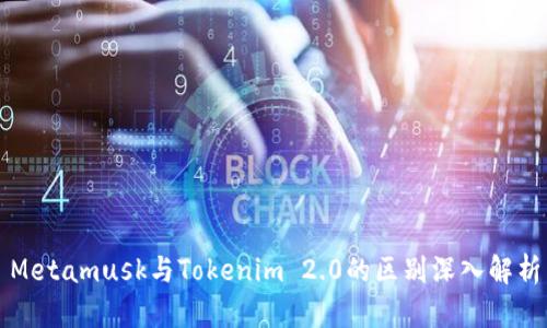 Metamusk与Tokenim 2.0的区别深入解析