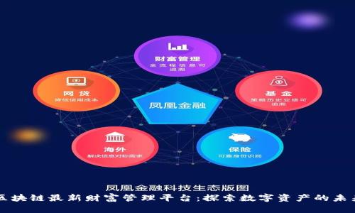 区块链最新财富管理平台：探索数字资产的未来