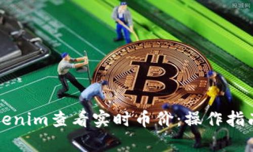 如何使用Tokenim查看实时币价：操作指南与详细解析
