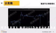区块链变革最新消息：解读2023年的重大进展与未