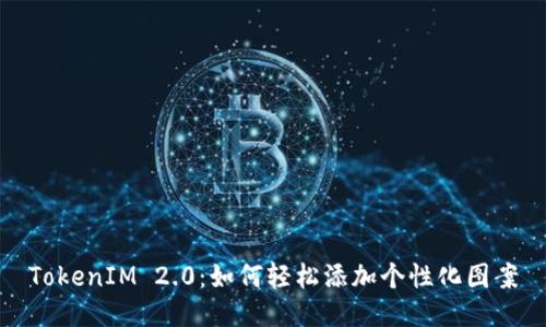 TokenIM 2.0：如何轻松添加个性化图案
