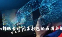 Tokenim转账长时间未打包的原因与解决方案