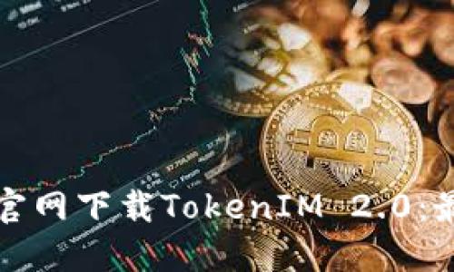 如何从官网下载TokenIM 2.0：最新指南
