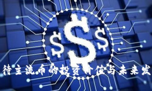 如何看待主流币的投资价值与未来发展趋势