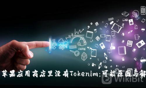 为什么苹果应用商店里没有Tokenim：可能原因与解决方案