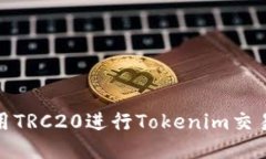 如何使用TRC20进行Tokenim交易与转换