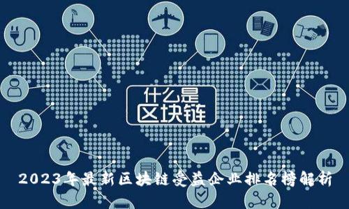2023年最新区块链受益企业排名榜解析