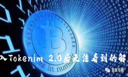 Eos导入Tokenim 2.0后无法看到的解决方案
