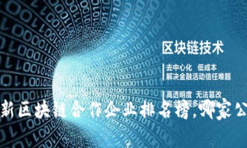 2023最新区块链合作企业排名榜，哪家公司领先？
