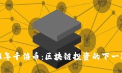 : 2019年千倍币：区块链投资的下一颗明星？