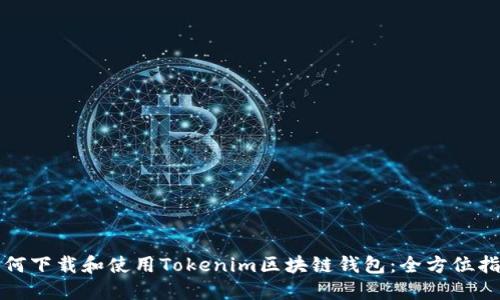 如何下载和使用Tokenim区块链钱包：全方位指南