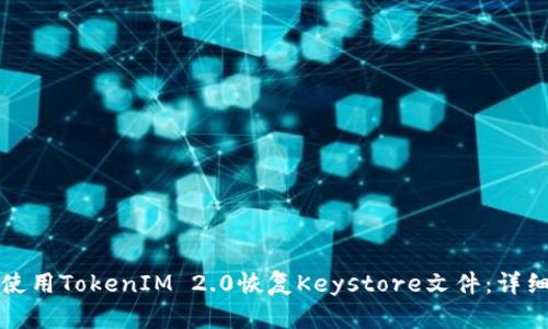 如何使用TokenIM 2.0恢复Keystore文件：详细指南