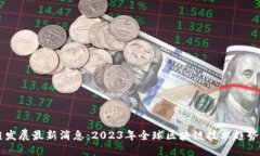 区块链发展最新消息：2023年全球区块链技术趋势