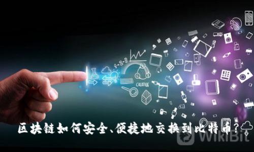 区块链如何安全、便捷地交换到比特币?