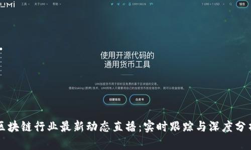 区块链行业最新动态直播：实时跟踪与深度分析