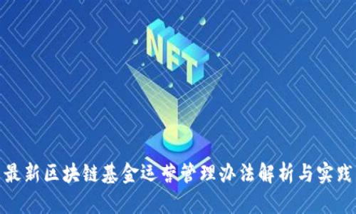 最新区块链基金运营管理办法解析与实践