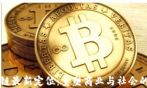 
区块链最新定位：重塑商业与社会的未来