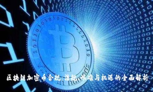 区块链加密币合规：法规、艰难与机遇的全面解析