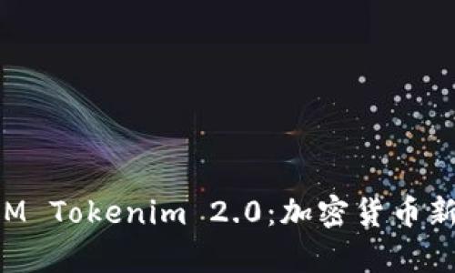全面解析LOM Tokenim 2.0：加密货币新革命的核心