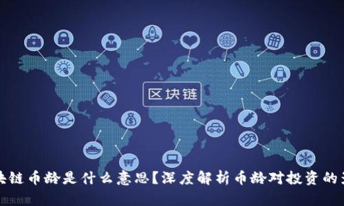 区块链币龄是什么意思？深度解析币龄对投资的影响